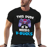 Funny This Dude Needs V-Bucks Will Work For Bucks Gamer  Graphic-printed T-Shirt