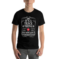 Trace Name Its A Trace Thing You Wouldnt Understand Comfortable T-Shirt