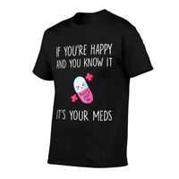 If Youre Happy And You Know It Its Your Meds - Took A Pill  Graphic-printed T-Shirt
