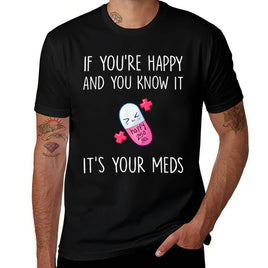 If Youre Happy And You Know It Its Your Meds - Took A Pill  Graphic-printed T-Shirt