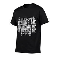 If You Arent Feeding Financing Or Fucking Me Funny Saying  High-quality Stitching T-Shirt