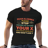 Dear Algebra Please Stop Asking Us to Find Your X  Graphic-printed T-Shirt