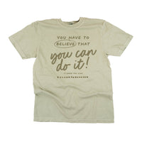 You Have To Believe That You Can Do It! - Tone On Tone -  Comfort Colors Tee
