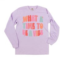 What a Time To Be a Vibe - LONG SLEEVE COMFORT COLORS TEE
