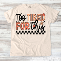 Too Tired For This Funny Mom Tee - Printed On Comfort Colors