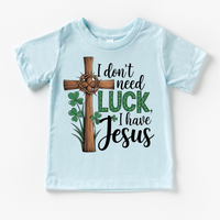 I Don't Need Luck I Have Jesus St. Patrick's Day Shirt - Christian Kids & Adult Tee