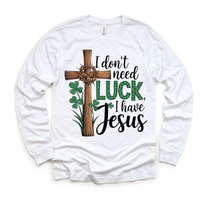 I Don't Need Luck I Have Jesus St. Patrick's Day Shirt - Christian Kids & Adult Tee