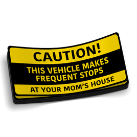 CAUTION - Stop at Your Mom's House