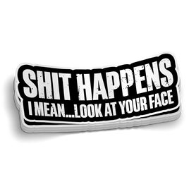 S*** Happens, Look at Your Face - Funny Sticker