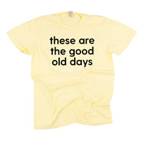 These Are The Good Old Days - Design on Front - Comfort Colors Tee