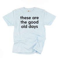 These Are The Good Old Days - Design on Front - Comfort Colors Tee