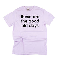 These Are The Good Old Days - Design on Front - Comfort Colors Tee