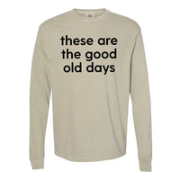 These Are The Good Old Days - Design on Front - LONG SLEEVE COMFORT COLORS TEE