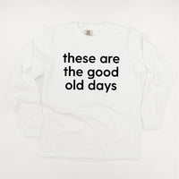 These Are The Good Old Days - Design on Front - LONG SLEEVE COMFORT COLORS TEE