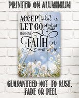 Accept What is Let Go of What Was and Have Faith in What Will Be - Metal Sign
