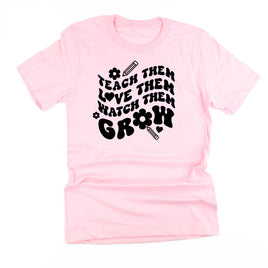 Teach Them Love Them Watch Them Grow (Back to School Version) - Unisex Tee