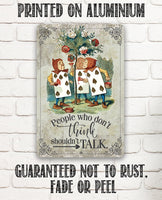Alice in Wonderland - People Who Don't Think Shouldn't Talk - Metal Sign