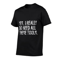 Yes I Really Do Need All These Tools Funny Woodworking  Fade-proof Color T-Shirt