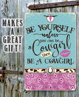 Be Yourself Unless You Can Be A Cowgirl Then Be A Cowgirl - Metal Sign