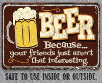 Beer Because Your Friends - Metal Sign