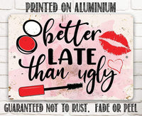 Better Late Than Ugly - Metal Sign