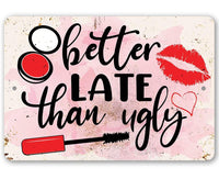 Better Late Than Ugly - Metal Sign