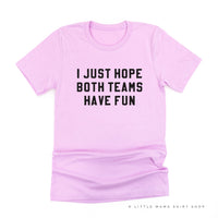 I Just Hope Both Teams Have Fun - Unisex Tee