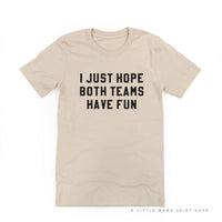 I Just Hope Both Teams Have Fun - Unisex Tee
