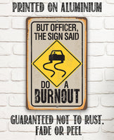 But Officer The Sign Said Do A Burnout - Metal Sign