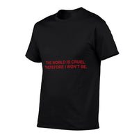 The World Is Cruel Therefore I Wont Be  High-quality Stitching T-Shirt