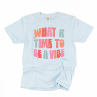 What a Time To Be a Vibe - Comfort Colors Tee