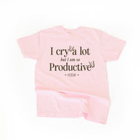 I Cry a Lot But I am So Productive - It's an Art - Comfort Colors Tee