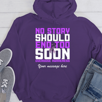 Custom Recovery Hoodie | Inspiring Sobriety |  No Story Should End Too Soon  - Overdose Awareness