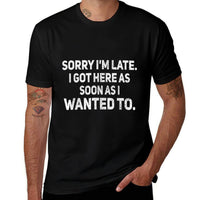 Sorry Im Late I Got Here As Soon As I Wanted To Sarcastic  Easy-care T-Shirt