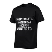 Sorry Im Late I Got Here As Soon As I Wanted To Sarcastic  Easy-care T-Shirt