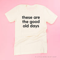 These Are The Good Old Days - Design on Front - Unisex Tee