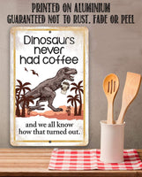 Dinosaurs Never Had Coffee - Metal Sign