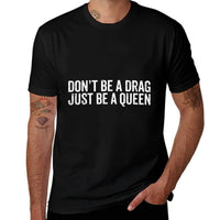 Dont Be A Drag Just Be A Queen  Easy-care T-Shirt