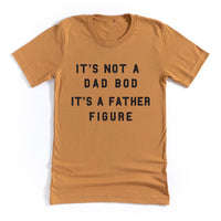 It's Not A Dad Bod It's A Father Figure - Unisex Tee