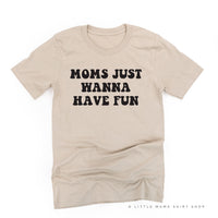 Moms Just Wanna Have Fun - Unisex Tee