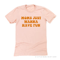 Moms Just Wanna Have Fun - Unisex Tee
