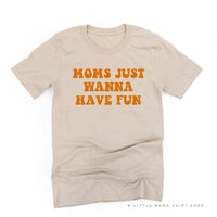 Moms Just Wanna Have Fun - Unisex Tee
