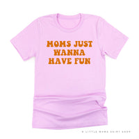Moms Just Wanna Have Fun - Unisex Tee