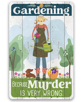Gardening Because Murder is Very Wrong - Metal Sign