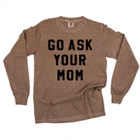 Go Ask Your Mom - Long Sleeve Comfort Colors Tee