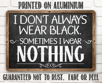 I Don't Always Wear Black. Sometimes I Wear Nothing - Metal Sign