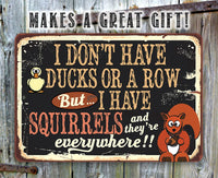I Don't Have Ducks or a Row But I Have Squirrels - Metal Sign