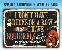 I Don't Have Ducks or a Row But I Have Squirrels - Metal Sign