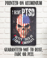 I Have PTSD (Pretty Tired of Stupid Democrats) - Metal Sign