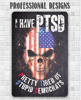 I Have PTSD (Pretty Tired of Stupid Democrats) - Metal Sign